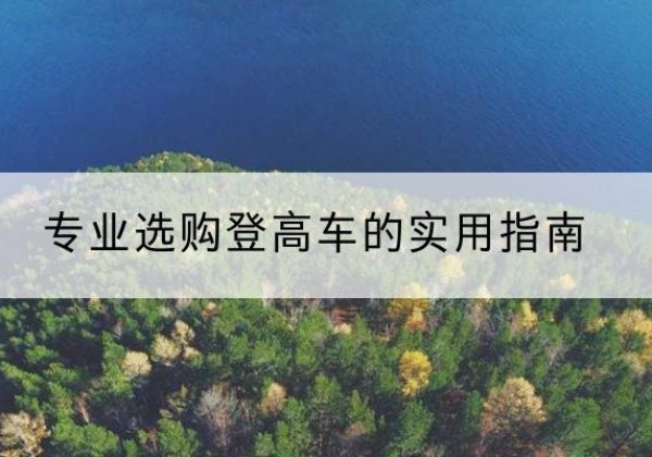 杨浦区电动登高车厂家推荐-专业选购登高车的实用指南